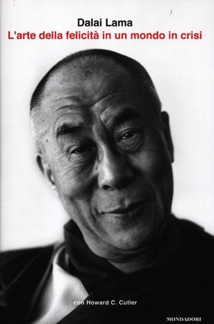 L'arte della felicità in un mondo in crisi - Gyatso Tenzin (Dalai Lama),Howard C. Cutler - copertina