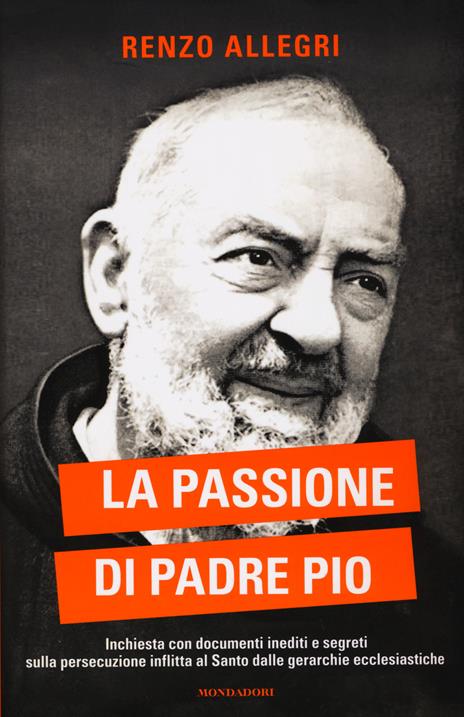 La passione di Padre Pio. Inchiesta con documenti inediti e segreti sulla persecuzione inflitta al Santo dalle gerarchie ecclesiastiche - Renzo Allegri - copertina