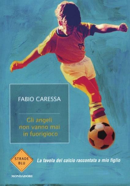 Gli angeli non vanno mai in fuorigioco. La favola del calcio raccontata a mio figlio - Fabio Caressa - copertina