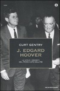 J. Edgard Hoover. La vita e i segreti del primo capo dell'FBI - Curt Gentry - copertina