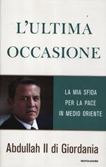 L' ultima occasione. La mia sfida per la pace in Medio Oriente