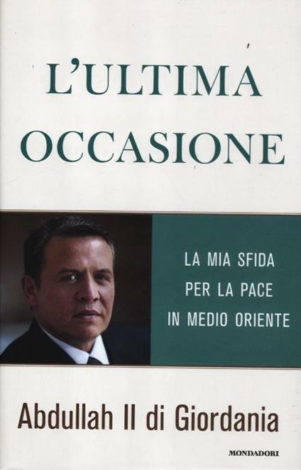 L' ultima occasione. La mia sfida per la pace in Medio Oriente - Abdullah II di Giordania - copertina