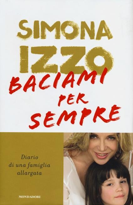 Baciami per sempre. Diario di una famiglia allargata - Simona Izzo - copertina