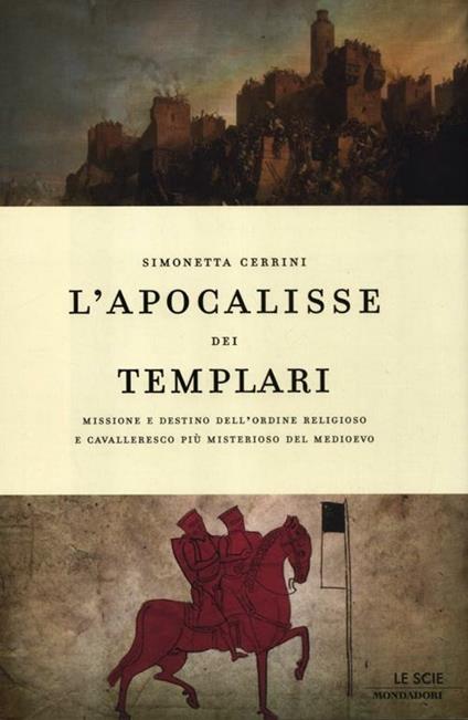 L'apocalisse dei templari. Missione e destino dell'ordine religioso e cavalleresco più misterioso del Medioevo - Simonetta Cerrini - copertina