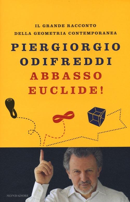 Abbasso Euclide! Il grande racconto della geometria contemporanea. Ediz. illustrata - Piergiorgio Odifreddi - copertina