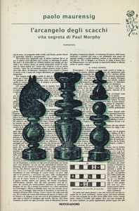 Libro L' arcangelo degli scacchi. Vita segreta di Paul Morphy Paolo Maurensig