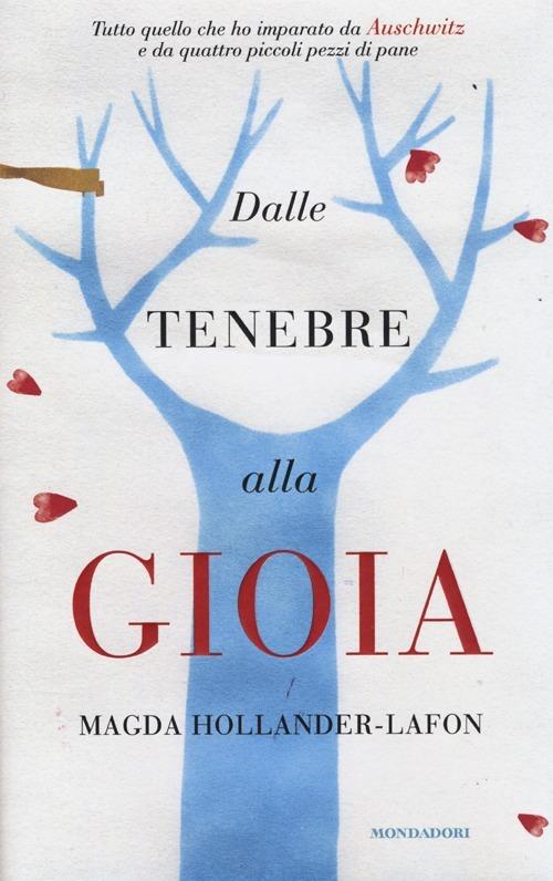 Dalle tenebre alla gioia. Tutto quello che ho imparato ad Auschwitz e da quattro piccoli pezzi di pane - Magda Hollander-Lafon - copertina