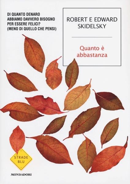 Quanto è abbastanza. Di quanto denaro abbiamo davvero bisogno per essere felici? (Meno di quello che pensi) - Robert Skidelsky,Edward Skidelsky - copertina