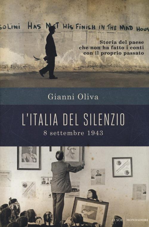 L' Italia del silenzio. 8 settembre 1943: storia del paese che non ha fatto i conti con il proprio passato - Gianni Oliva - copertina