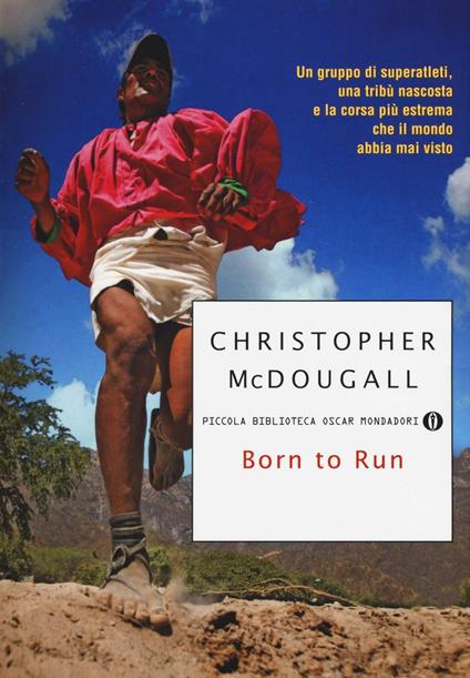 Born to Run. Un gruppo di superatleti, una tribù nascosta e la corsa più estrema che il mondo abbia visto - Christopher McDougall - copertina