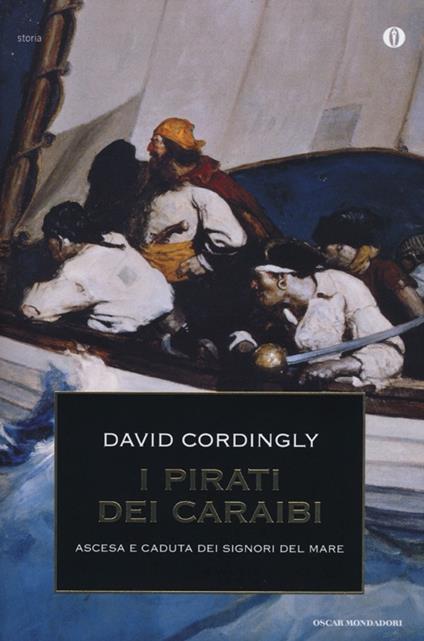 I pirati dei Caraibi. Ascesa e caduta dei signori del mare - David Cordingly - copertina