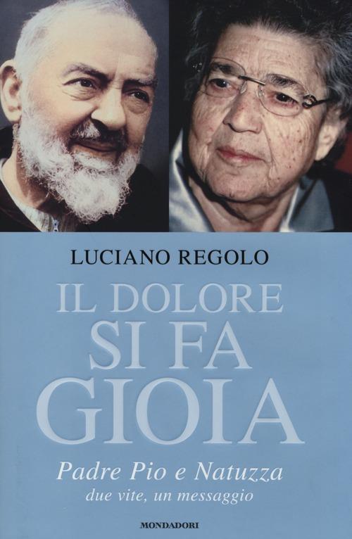 Il dolore si fa gioia. Padre Pio e Natuzza. Due vite, un messaggio - Luciano Regolo - copertina