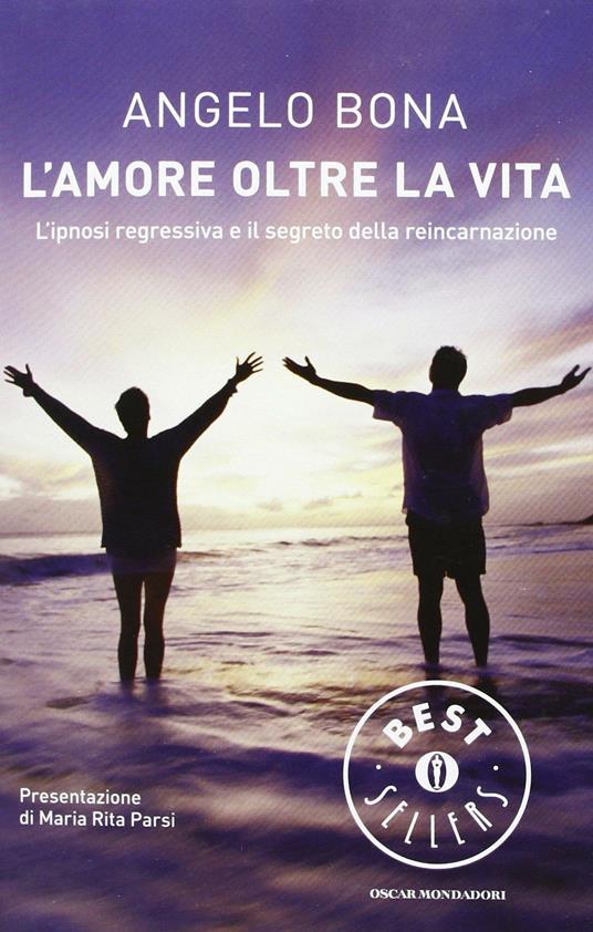 L'amore oltre la vita. L'ipnosi regressiva e il segreto della reincarnazione - Angelo Bona - copertina