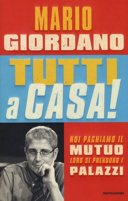 Tutti a casa! Noi paghiamo il mutuo loro si prendono i palazzi - Mario Giordano - copertina