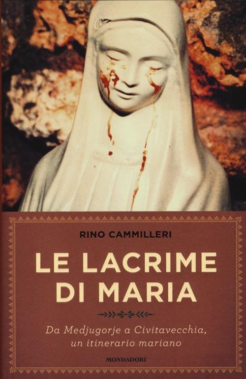 Le lacrime di Maria. Da Medjugorje a Civitavecchia, un itinerario mariano - Rino Cammilleri - 2