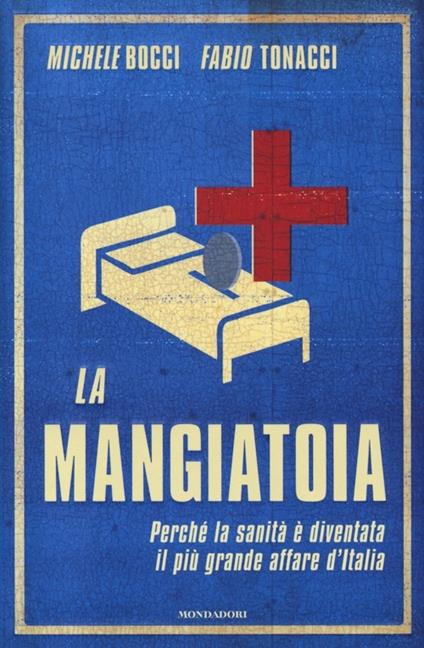 La mangiatoia. Perché la sanità è diventata il più grande affare d'Italia - Michele Bocci,Fabio Tonacci - copertina