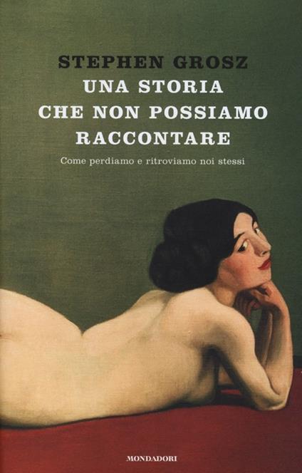 Una storia che non possiamo raccontare. Come perdiamo e ritroviamo noi stessi - Stephen Grosz - copertina