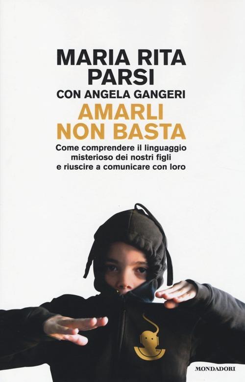 Amarli non basta. Come comprendere il linguaggio misterioso dei nostri figli e riuscire a comunicare con loro - Maria Rita Parsi,Angela Gangeri - copertina