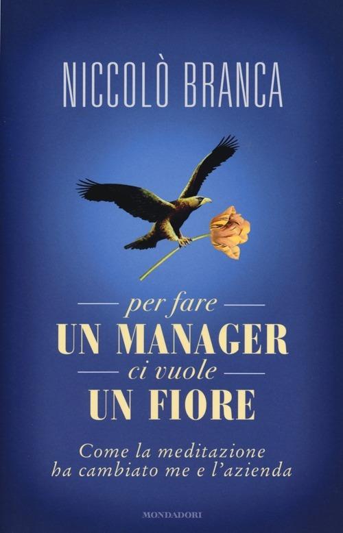 Per fare un manager ci vuole un fiore. Come la meditazione ha cambiato me e l'azienda - Niccolò Branca - copertina