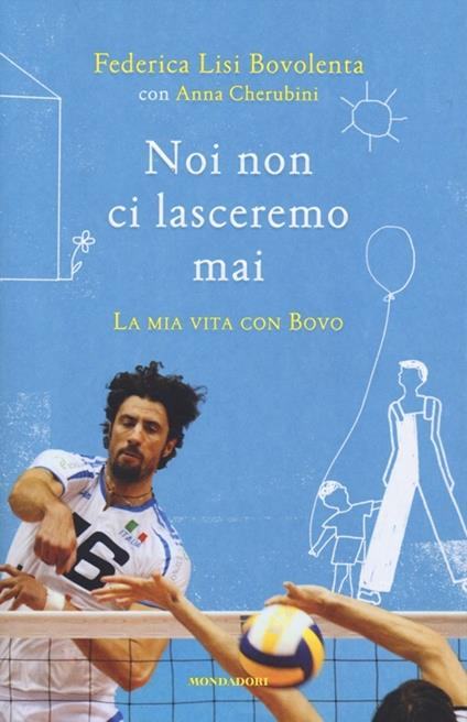 Noi non ci lasceremo mai. La mia vita con Bovo - Federica Lisi Bovolenta,Anna Cherubini - copertina