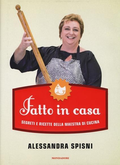 Fatto in casa. Segreti e ricette della maestra di cucina - Alessandra Spisni - copertina