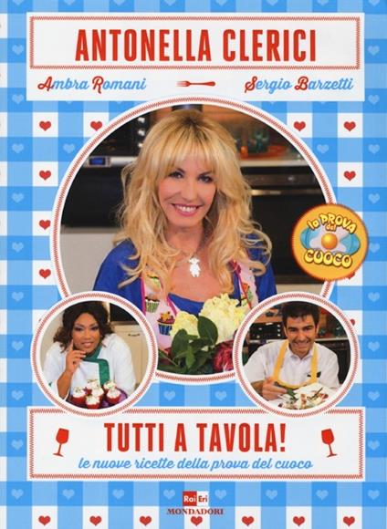 Tutti a tavola! Le nuove ricette della prova del cuoco - Antonella Clerici,Ambra Romani,Sergio Barzetti - copertina