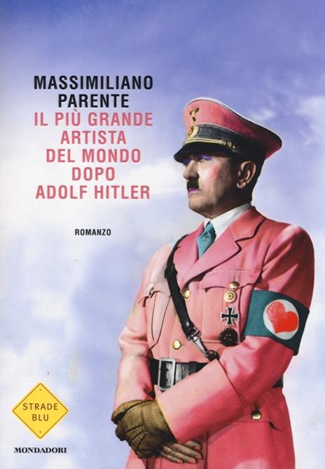 Il più grande artista del mondo dopo Adolf Hitler - Massimiliano Parente - 3