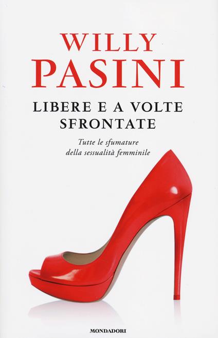Libere e a volte sfrontate. Tutte le sfumature della sessualità femminile - Willy Pasini - copertina