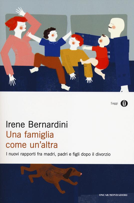 Una famiglia come un'altra. I nuovi rapporti fra madri, padri e figli dopo il divorzio - Irene Bernardini - copertina