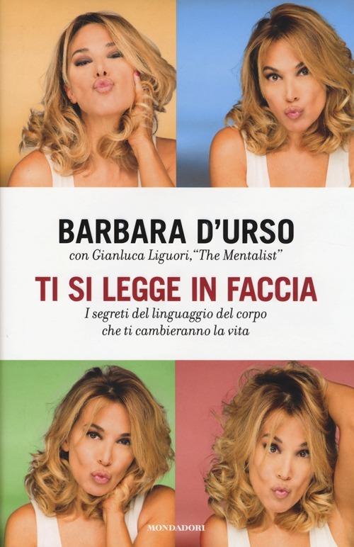 Ti si legge in faccia. I segreti del linguaggio del corpo che ti cambieranno la vita - Barbara D'Urso,Gianluca Liguori - copertina