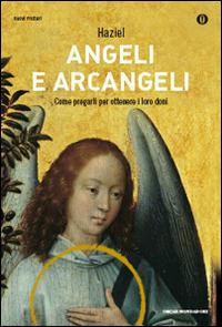 Angeli e arcangeli. Come pregarli per ottenere i loro doni - Haziel - copertina