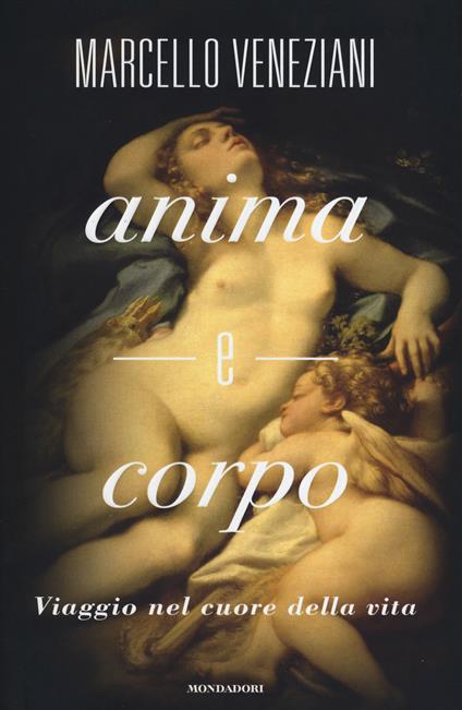 Anima e corpo. Viaggio nel cuore della vita - Marcello Veneziani - copertina