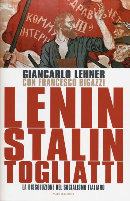 Lenin, Stalin, Togliatti. La dissoluzione del socialismo italiano - Giancarlo Lehner,Francesco Bigazzi - copertina