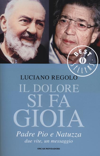 Il dolore si fa gioia. Padre Pio e Natuzza. Due vite, un messaggio - Luciano Regolo - copertina