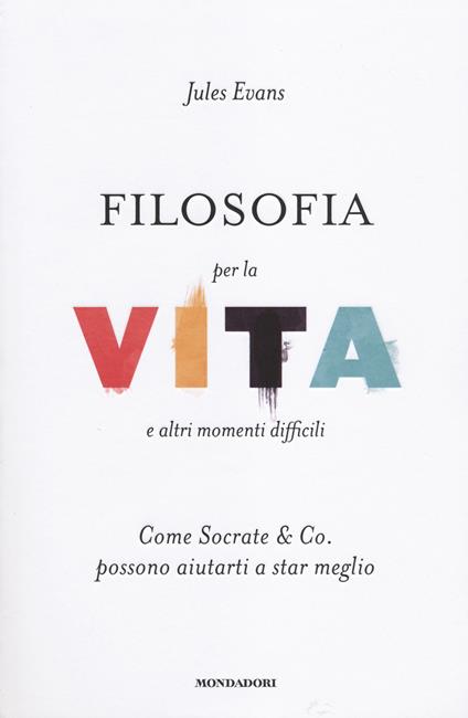 Filosofia per la vita e altri momenti difficili. Come Socrate & Co. possono aiutarti a stare meglio - Jules Evans - copertina