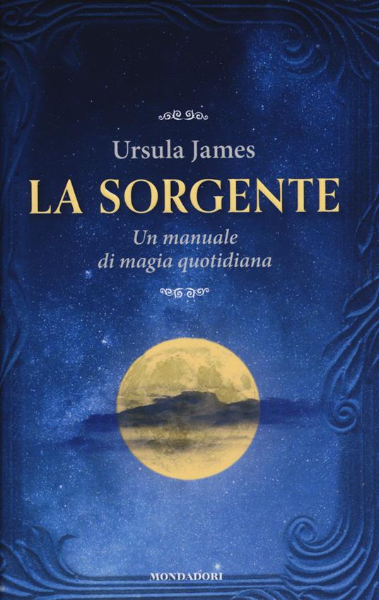 La sorgente. Un manuale di magia quotidiana - Ursula James - copertina