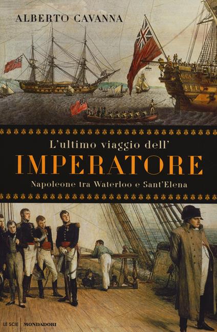 L' ultimo viaggio dell'imperatore. Napoleone tra Waterloo e Sant'Elena - Alberto Cavanna - copertina