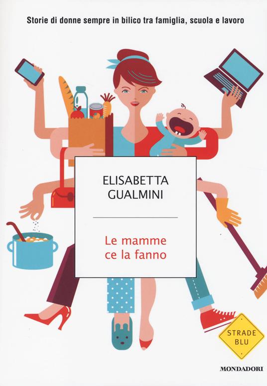 Le mamme ce la fanno. Storie di donne sempre in bilico tra famiglia, scuola e lavoro - Elisabetta Gualmini - copertina