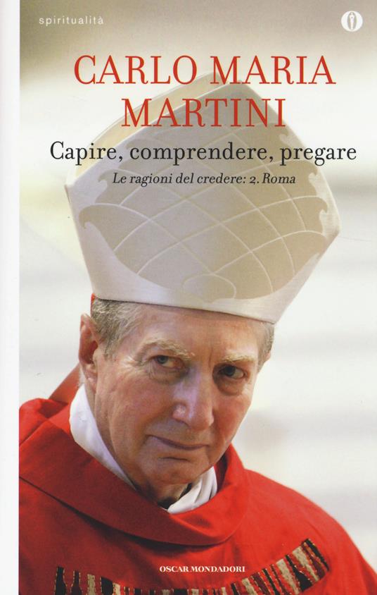 Capire, comprendere, pregare. Le ragioni del credere. Vol. 2: Roma. - Carlo Maria Martini - copertina