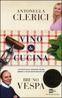 Vino & cucina. 100 ricette della tradizione italiana abbinate a 200 dei nostri migliori vini - Antonella Clerici,Bruno Vespa - copertina