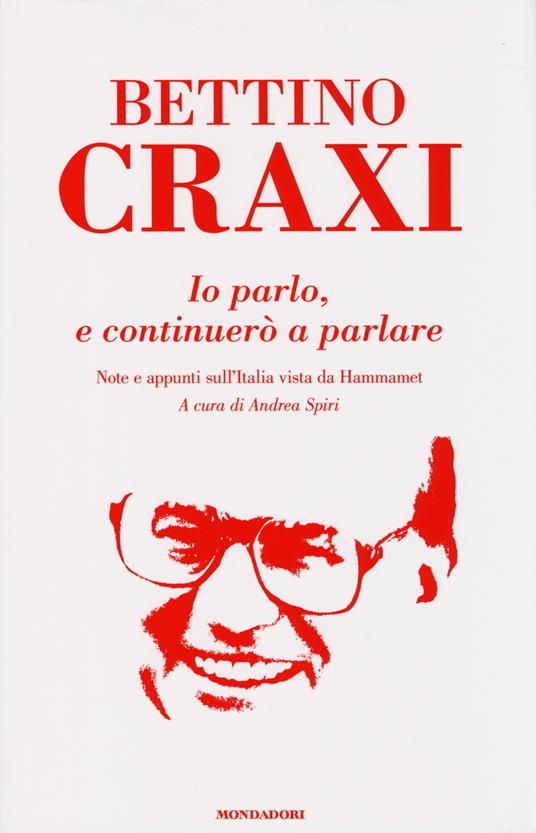 Io parlo, e continuerò a parlare. Note e appunti sull'Italia vista da Hammamet - Bettino Craxi - copertina