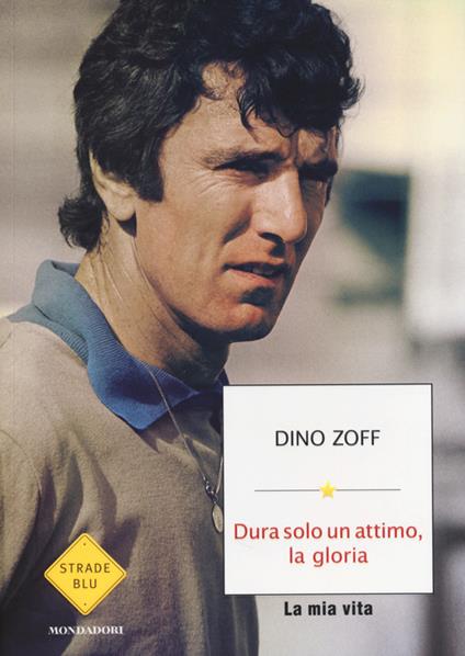 Dura solo un attimo, la gloria. La mia vita - Dino Zoff - copertina