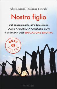 Nostro figlio. Dal concepimento all'adolescenza come aiutarlo a crescere con il metodo dell'educazione emotiva - Ulisse Mariani,Rosanna Schiralli - copertina