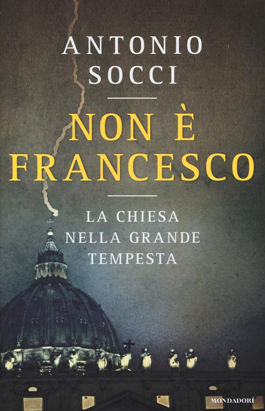 Non è Francesco. La Chiesa nella grande tempesta - Antonio Socci - copertina