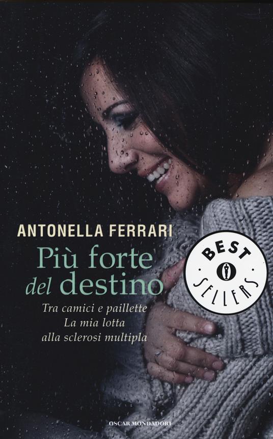 Più forte del destino. Tra camici e paillette. La mia lotta alla sclerosi multipla - Antonella Ferrari - copertina