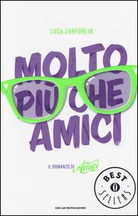 Molto più che Amici. Il romanzo di «Amici» - Luca Zanforlin - copertina