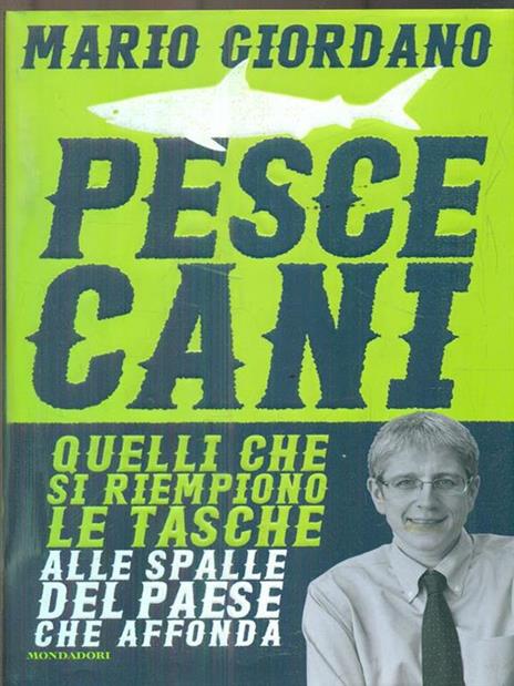 Pescecani. Quelli che si riempiono le tasche alle spalle del paese che affonda - Mario Giordano - 3