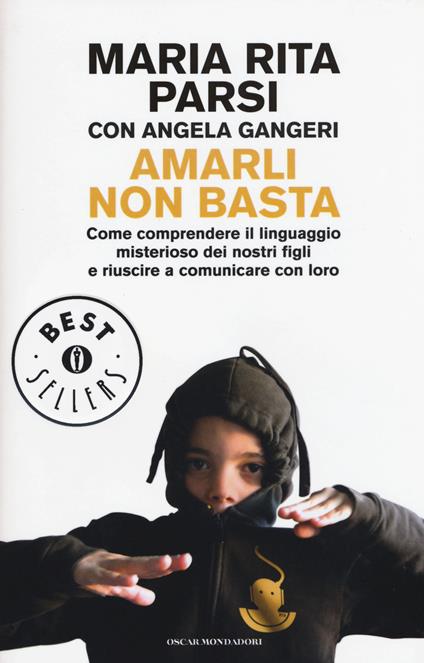 Amarli non basta. Come comprendere il linguaggio misterioso dei nostri figli e riuscire a comunicare con loro - Maria Rita Parsi,Angela Gangeri - copertina