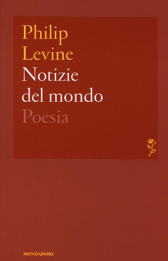 Notizie del mondo. Testo inglese a fronte - Philip Levine - copertina