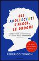 Gli adolescenti, l'alcol, le droghe. Come evitare ai nostri figli di cadere nella dipendenza - Federico Tonioni - copertina